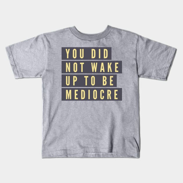 You did not wake up to be mediocre Kids T-Shirt by B A Y S T A L T
